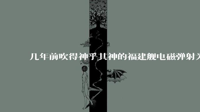 几年前吹得神乎其神的福建舰电磁弹射为什么现在销身匿迹了？