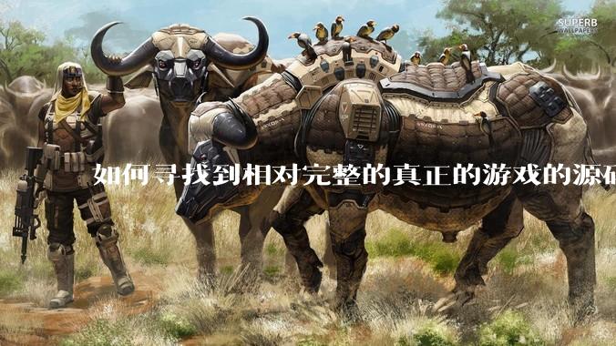 如何寻找到相对完整的真正的游戏的源码用来学习？