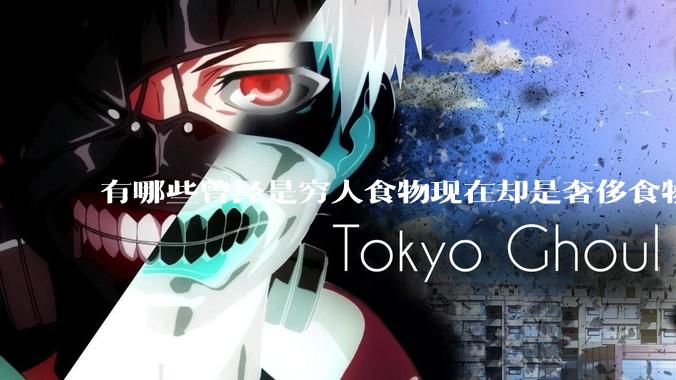有哪些曾经是穷人食物现在却是奢侈食物？